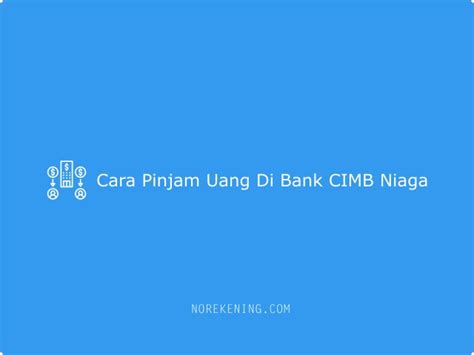 Cara Pinjam Duit di Bank CIMB yang Mudah dan Pantas